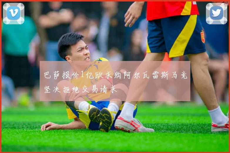 巴萨报价1亿欧求购阿尔瓦雷斯马竞坚决拒绝交易请求