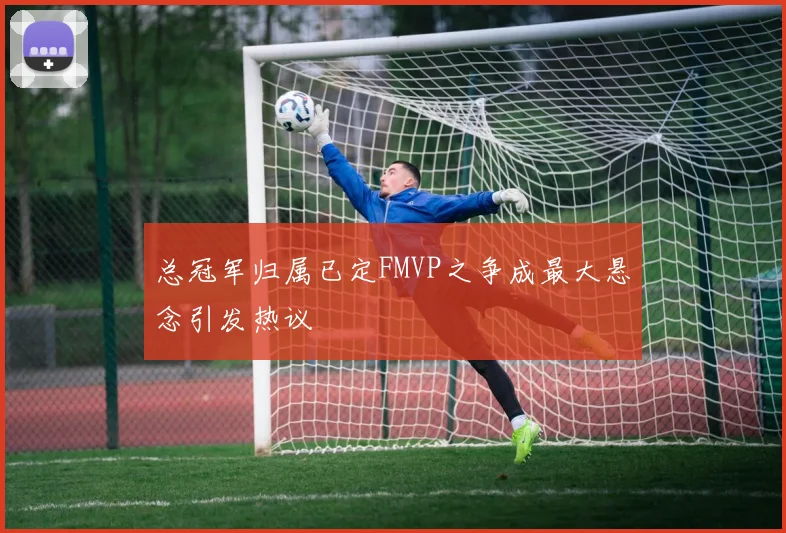 总冠军归属已定FMVP之争成最大悬念引发热议